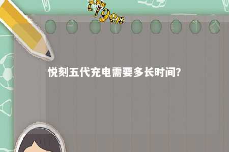 悦刻五代充电需要多长时间
？ 